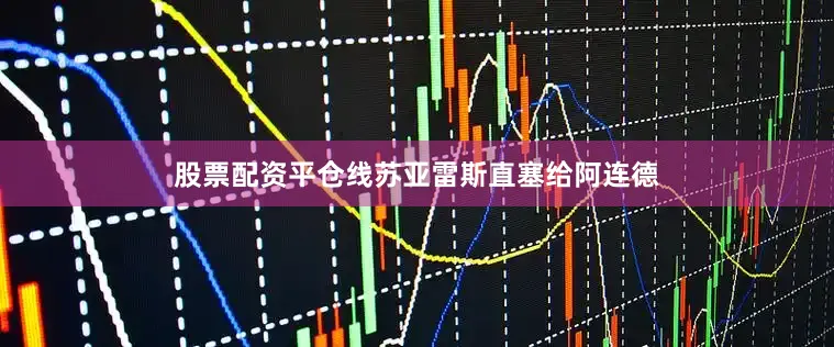 股票配资平仓线苏亚雷斯直塞给阿连德