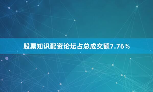股票知识配资论坛占总成交额7.76%